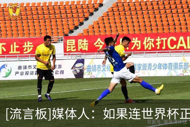 [流言板]媒体人：如果连世界杯正赛都进不去，奥运会那更无从谈起